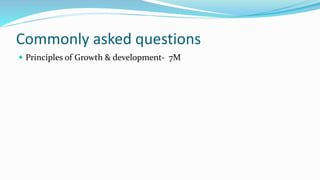 Commonly asked questions
 Principles of Growth & development- 7M
 