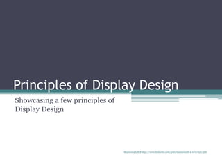 Principles of Display Design
Showcasing a few principles of
Display Design
Manuswath.K.B http://www.linkedin.com/pub/manuswath-k-b/0/65b/5b6
 