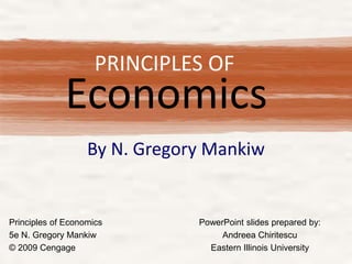 PRINCIPLES OF
By N. Gregory Mankiw
PowerPoint slides prepared by:
Andreea Chiritescu
Eastern Illinois University
Principles of Economics
5e N. Gregory Mankiw
© 2009 Cengage
Economics
 