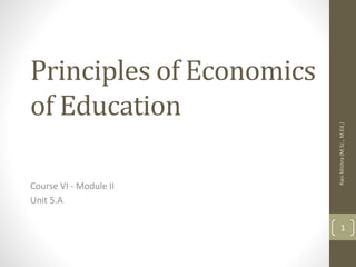 Principles of Economics
of Education
Course VI - Module II
Unit 5.A
RaviMishra(M.Sc.,M.Ed.)
1
 