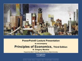 PowerPoint® Lecture Presentation
to accompany
Principles of Economics, Third Edition
N. Gregory Mankiw
Prepared by Mark P. Karscig, Central Missouri State University.
 