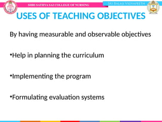 USES OF TEACHING OBJECTIVES
By having measurable and observable objectives
•Help in planning the curriculum
•Implementing the program
•Formulating evaluation systems
 