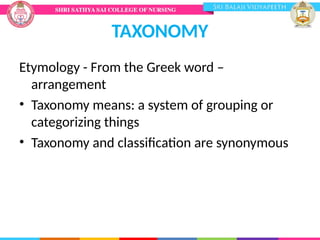 TAXONOMY
Etymology - From the Greek word –
arrangement
• Taxonomy means: a system of grouping or
categorizing things
• Taxonomy and classification are synonymous
 