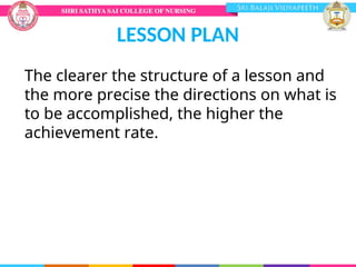 LESSON PLAN
The clearer the structure of a lesson and
the more precise the directions on what is
to be accomplished, the higher the
achievement rate.
 