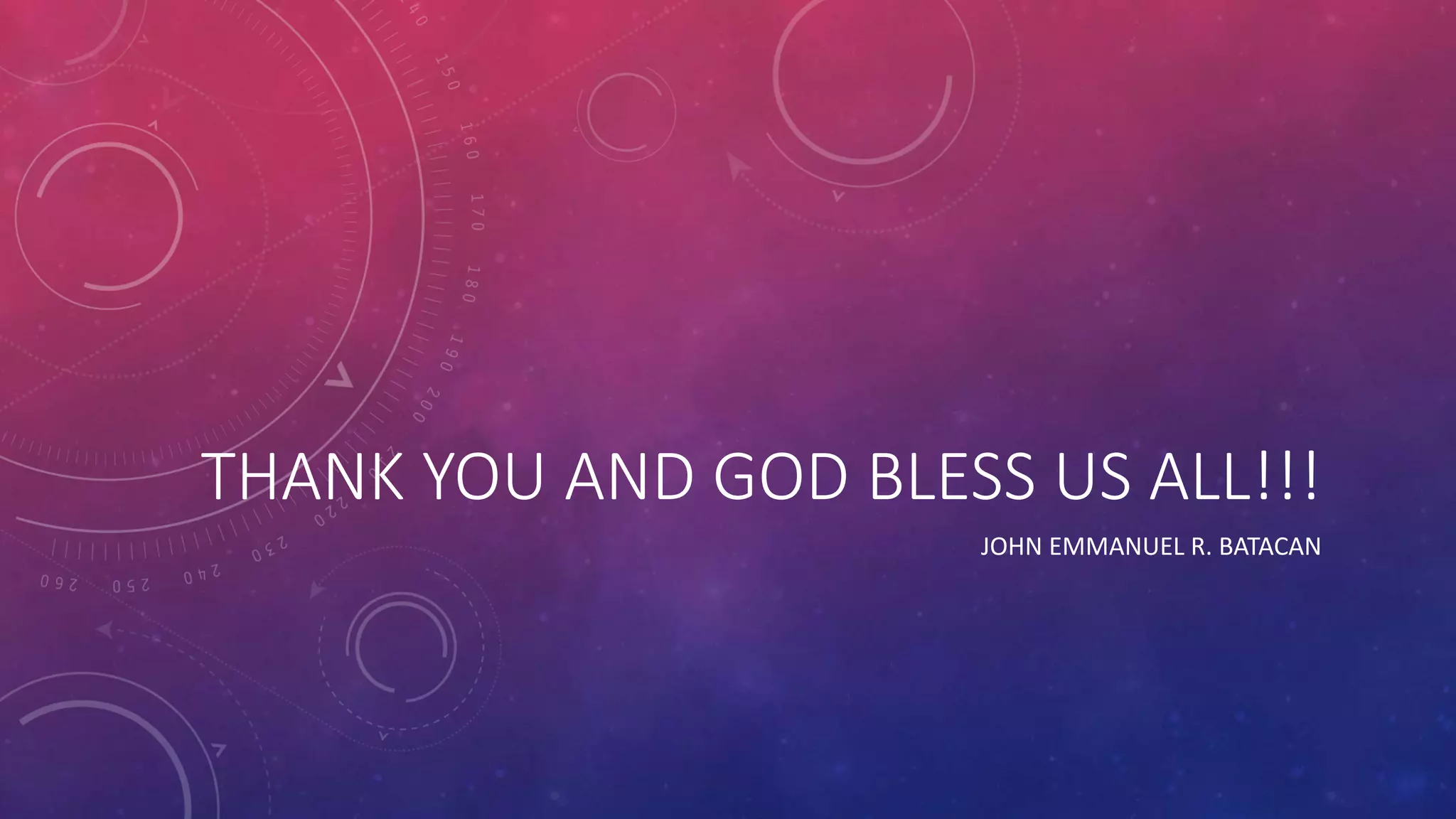 THANK YOU AND GOD BLESS US ALL!!!
JOHN EMMANUEL R. BATACAN
 