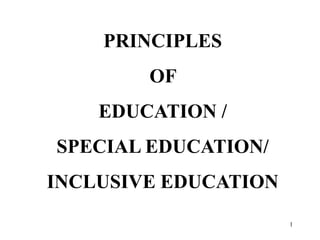 1
PRINCIPLES
OF
EDUCATION /
SPECIAL EDUCATION/
INCLUSIVE EDUCATION
 