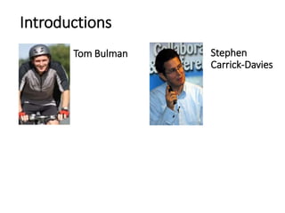 Introductions
Tom Bulman Stephen
Carrick-Davies
 