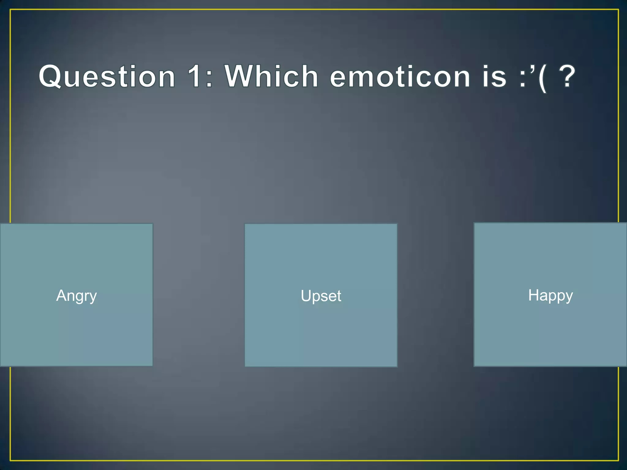 Angry   Upset   Happy
 