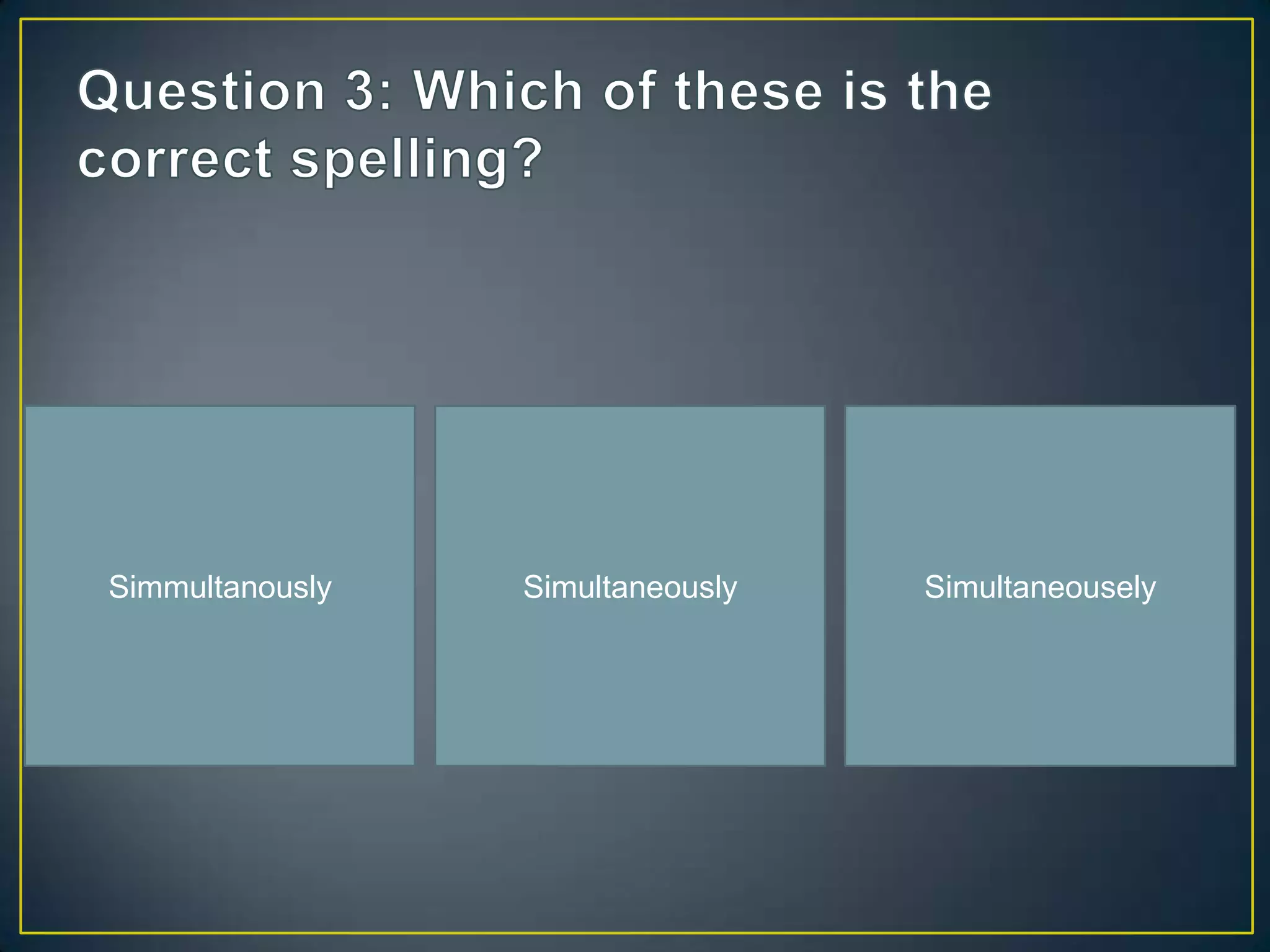 Simmultanously   Simultaneously   Simultaneousely
 