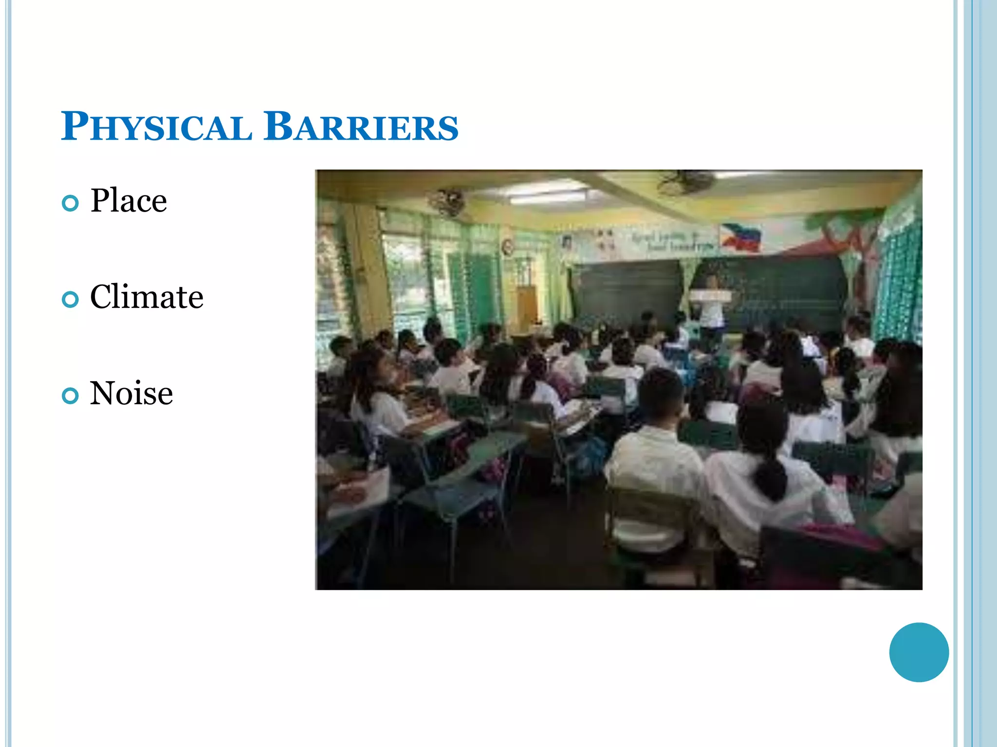 PHYSICAL BARRIERS
   Place

   Climate

   Noise
 