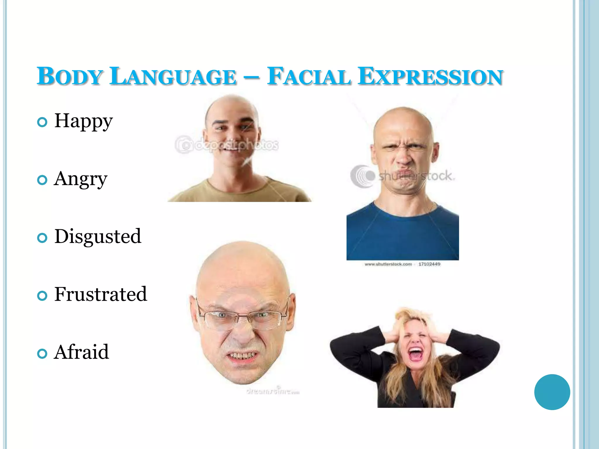 BODY LANGUAGE – FACIAL EXPRESSION
   Happy

   Angry

   Disgusted

   Frustrated

   Afraid
 