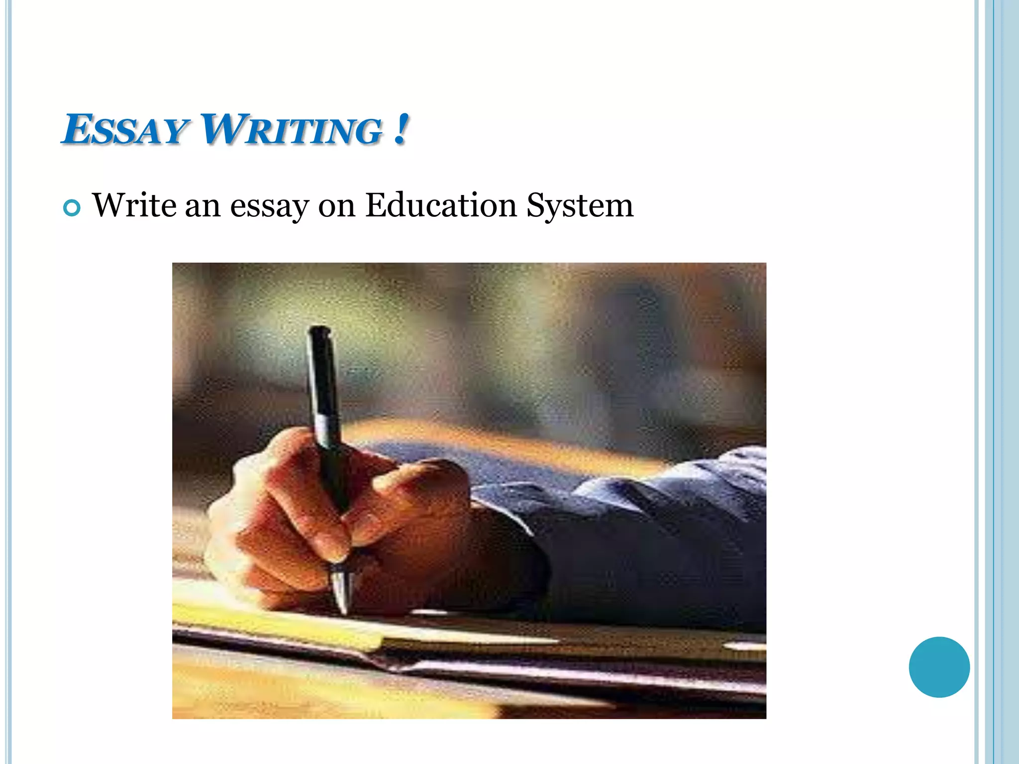 ESSAY WRITING !
   Write an essay on Education System
 