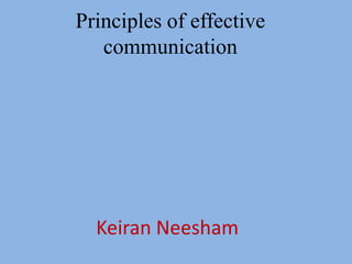 Principles of effective
   communication




  Keiran Neesham
 