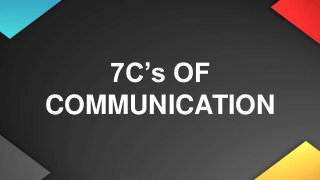 7C’s OF
COMMUNICATION
 