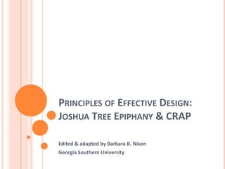 Principles of Effective Design:Joshua Tree Epiphany & CRAP Edited & adapted by Barbara B. Nixon Georgia Southern University 