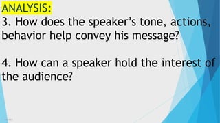 3/3/2023 11
ANALYSIS:
3. How does the speaker’s tone, actions,
behavior help convey his message?
4. How can a speaker hold the interest of
the audience?
 