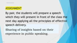 3/3/2023 41
ASSIGNMENT
By pair, the students will prepare a speech
which they will present in front of the class the
next day applying all the principles of effective
speech delivery.
Sharing of insights based on their
experience in public speaking.
 