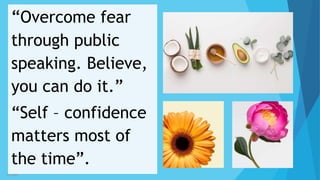 3/3/2023 42
“Overcome fear
through public
speaking. Believe,
you can do it.”
“Self – confidence
matters most of
the time”.
 