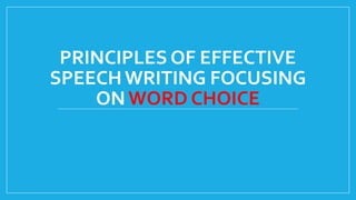 PRINCIPLES OF EFFECTIVE
SPEECHWRITING FOCUSING
ON WORD CHOICE
 