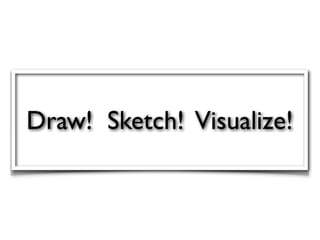 Draw! Sketch! Visualize!
 