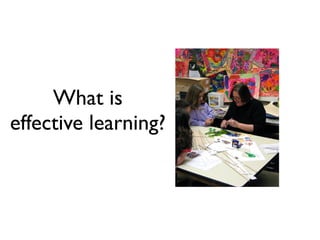 What is
effective learning?
 