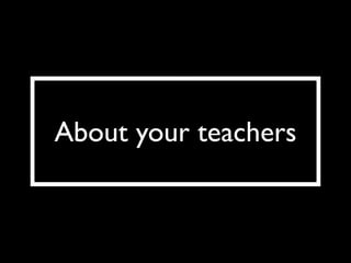 About your teachers
 