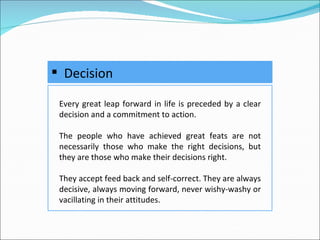 <ul><li>Decision </li></ul>Every great leap forward in life is preceded by a clear decision and a commitment to action.  T...