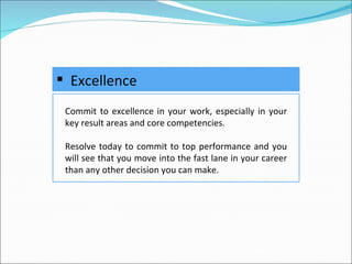 <ul><li>Excellence </li></ul>Commit to excellence in your work, especially in your key result areas and core competencies....