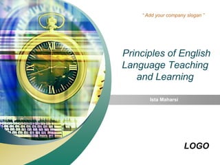 LOGO
“ Add your company slogan ”
Principles of English
Language Teaching
and Learning
Ista Maharsi
 