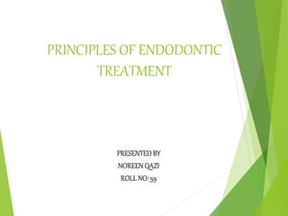PRINCIPLES OF ENDODONTIC
TREATMENT
PRESENTEDBY
NOREENQAZI
ROLL NO: 59
 