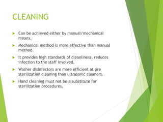 CLEANING
 Can be achieved either by manual/mechanical
means.
 Mechanical method is more effective than manual
method.
 ...