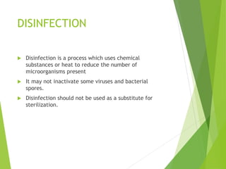DISINFECTION
 Disinfection is a process which uses chemical
substances or heat to reduce the number of
microorganisms pre...