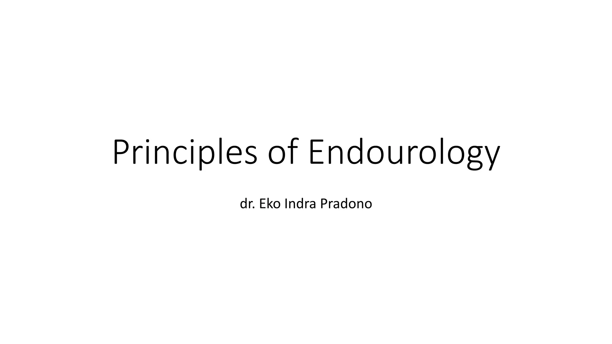 Principles of Endourology
dr. Eko Indra Pradono
 