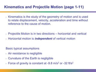 Ballistic MotionBallistics: Study of projectiles, objects propelled by an initial launch force ExamplesSports (football, basketball, baseball, soccer, golf, etc.)Missiles/Bombs/BulletsBulletsFountainsFireworks