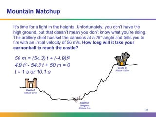 Kinematics and Projectile Motion (page 1-11)Kinematics is the study of the geometry of motion and is used to relate displacement, velocity, acceleration and time without reference to the cause of motion.Projectile Motion is in two directions – horizontal and verticalHorizontal motion is independent of vertical motionBasic typical assumptionsAir resistance is negligibleCurvature of the Earth is negligibleForce of gravity is constant at -9.8 m/s2 or -32 ft/s2