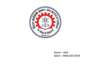 Name – Alok
Batch – MBA/167/2014
 