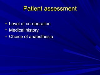 Patient assessment
• Level of co-operation
• Medical history
• Choice of anaesthesia

20/01/14

 
