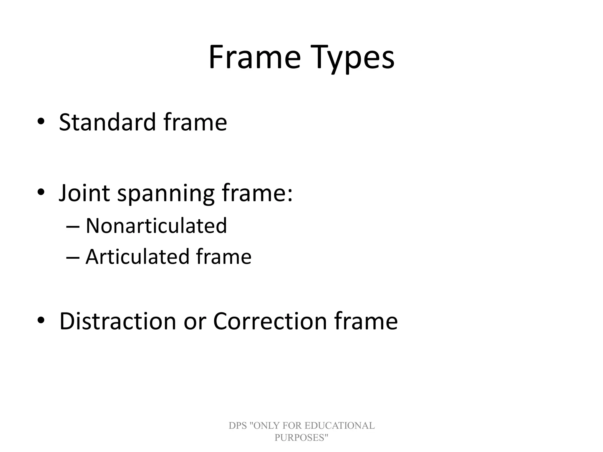 Frame Types
• Standard frame
• Joint spanning frame:
– Nonarticulated
– Articulated frame
• Distraction or Correction frame
DPS "ONLY FOR EDUCATIONAL
PURPOSES"
 
