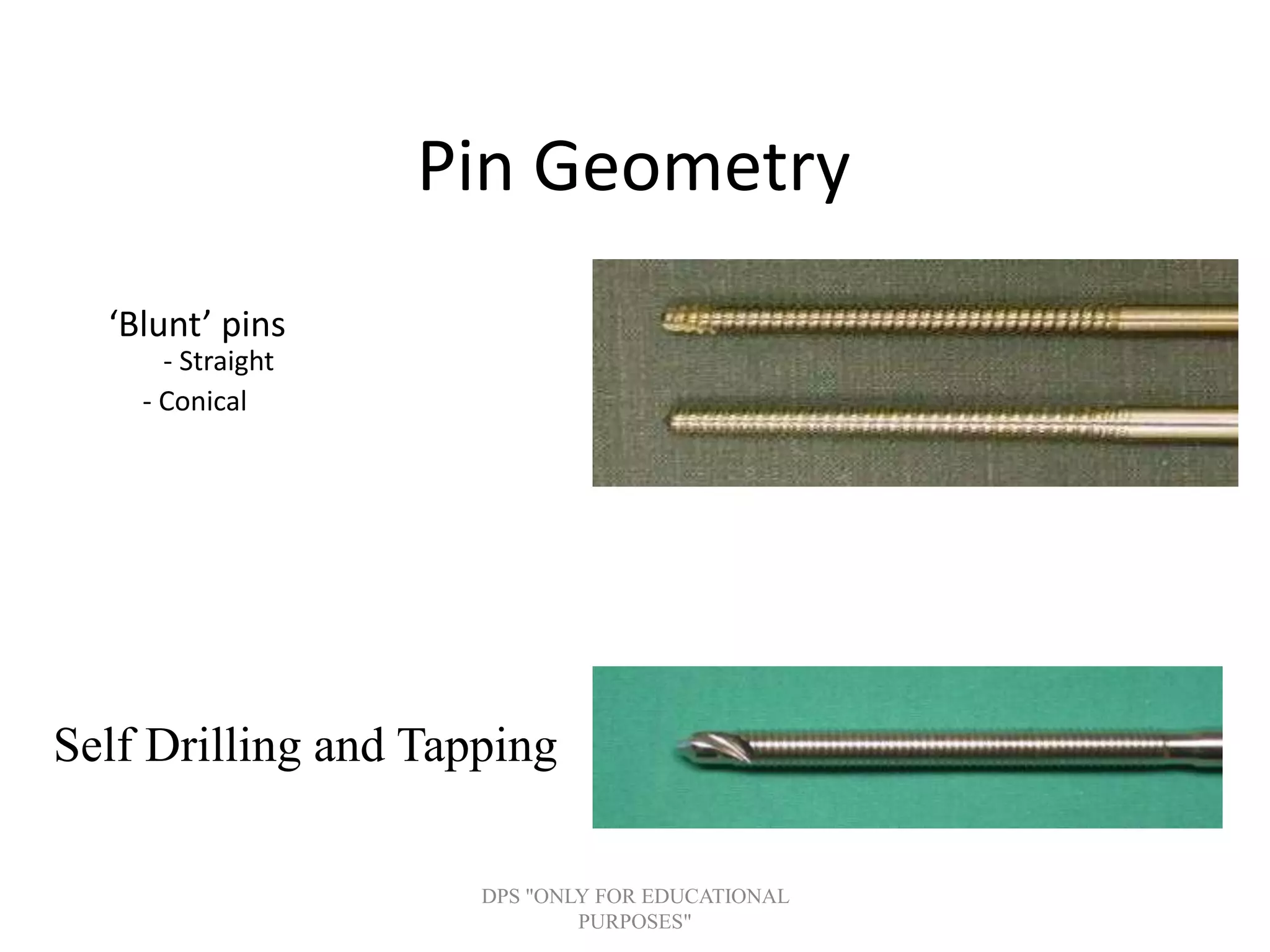 Pin Geometry
‘Blunt’ pins
- Straight
- Conical
Self Drilling and Tapping
DPS "ONLY FOR EDUCATIONAL
PURPOSES"
 