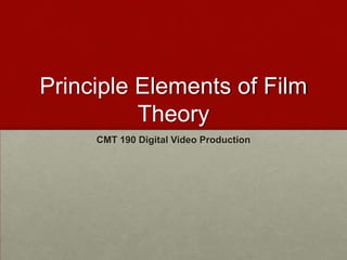 Principle Elements of Film
          Theory
     CMT 190 Digital Video Production
 
