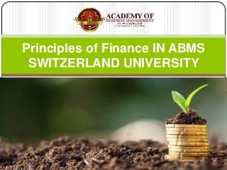 Principles of Finance IN ABMS
SWITZERLAND UNIVERSITY
 