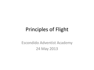 Principles of Flight
Escondido Adventist Academy
24 May 2013
 