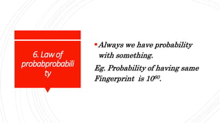 6.Lawof
probabprobabili
ty
Always we have probability
with something.
Eg. Probability of having same
Fingerprint is 1060.
 
