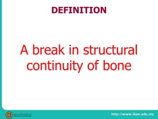 DEFINITION
A break in structural
continuity of bone
 