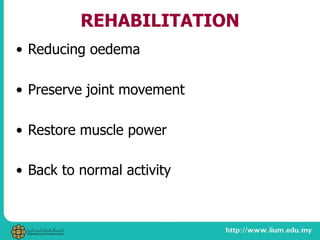 REHABILITATION
• Reducing oedema
• Preserve joint movement
• Restore muscle power
• Back to normal activity
 