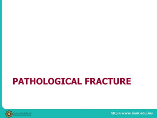 PATHOLOGICAL FRACTURE
 