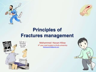 Principles of
Fractures management
Mohammed Hassan Hilow
4th year med student at Kufa university
Mohassen223@gmail.com
 
