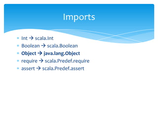 Imports
Int  scala.Int
Boolean  scala.Boolean
Object  java.lang.Object
require  scala.Predef.require
assert  scala.Predef.assert

 