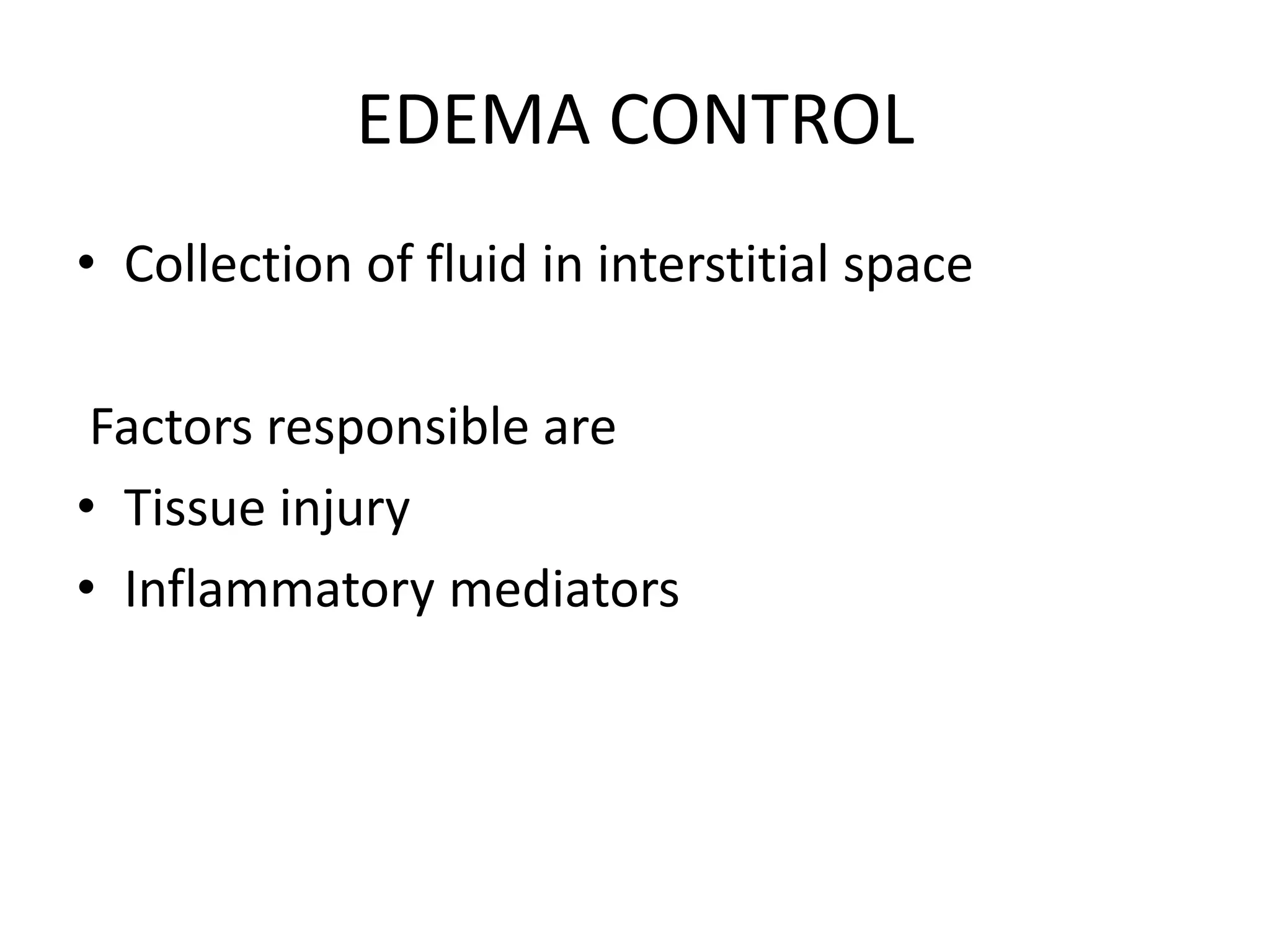 EDEMA CONTROL
• Collection of fluid in interstitial space
Factors responsible are
• Tissue injury
• Inflammatory mediators
 