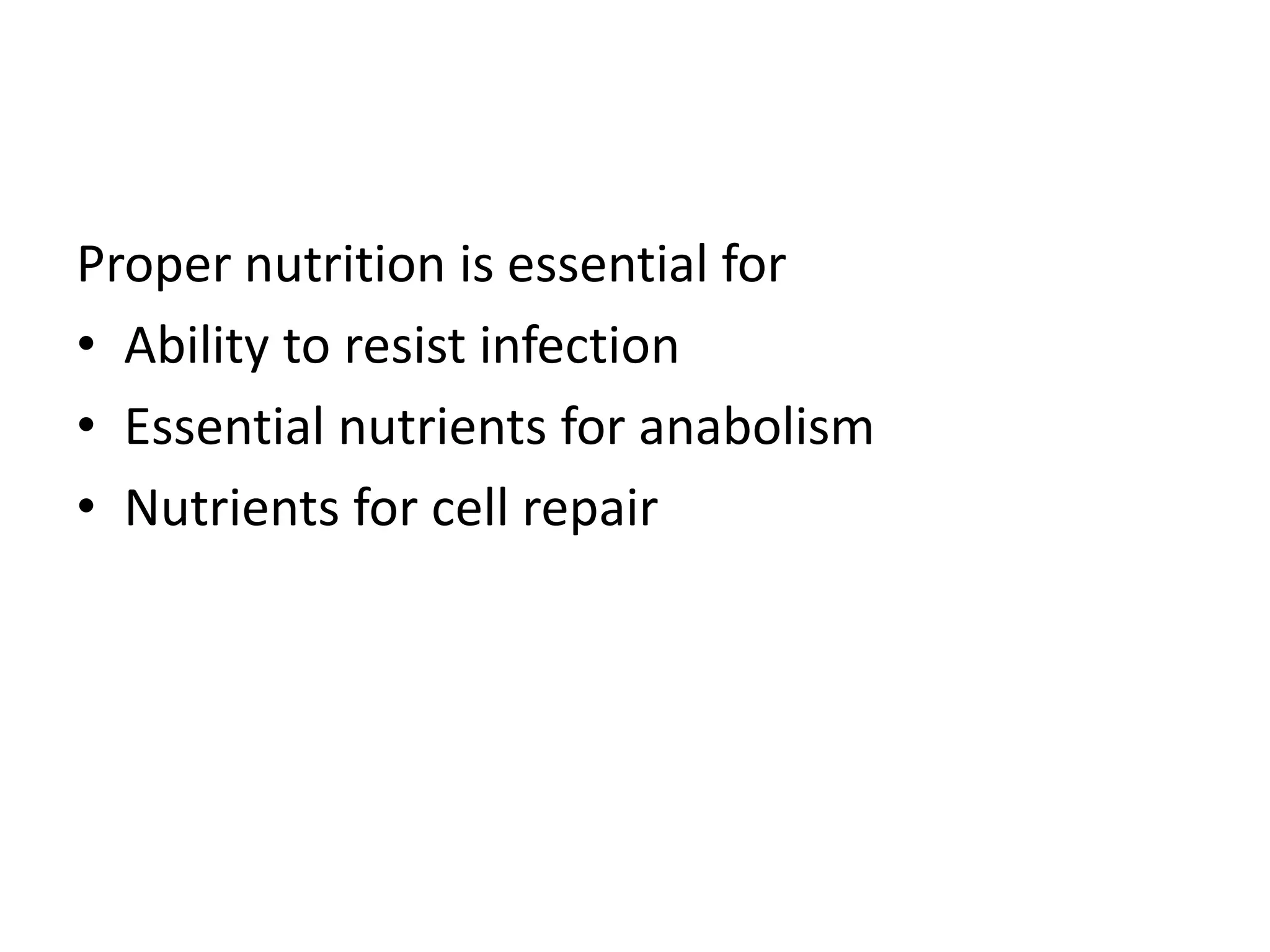 Proper nutrition is essential for
• Ability to resist infection
• Essential nutrients for anabolism
• Nutrients for cell repair
 